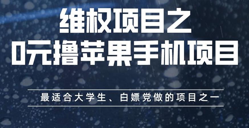 维权项目之0元撸苹果手机项目，最适合大学生、白嫖党做的项目之一【揭秘】-知创网