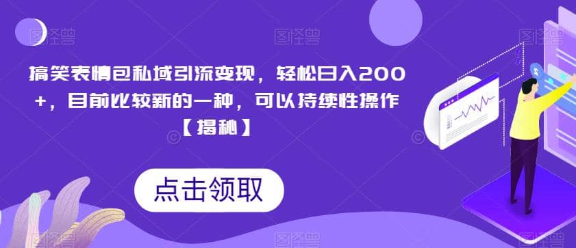 搞笑表情包私域引流变现，轻松日入200 ，目前比较新的一种，可以持续性操作【揭秘】-知创网