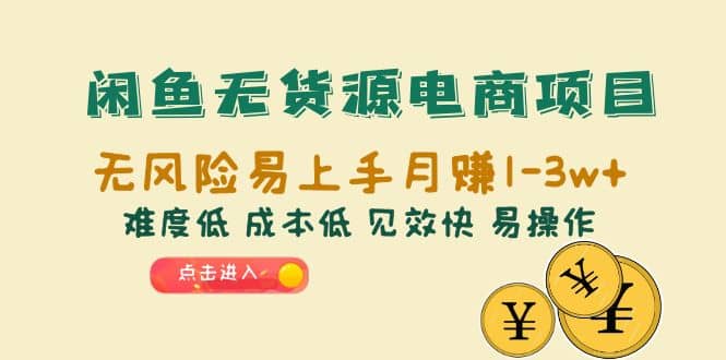 闲鱼无货源电商项目：无风险易上手月赚10000 难度低 成本低 见效快 易操作-知创网