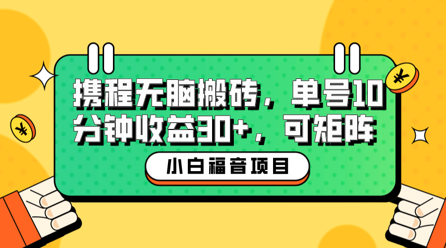 小白新手福音：携程无脑搬砖项目，单号操作10分钟收益30+，可矩阵可放大-知创网