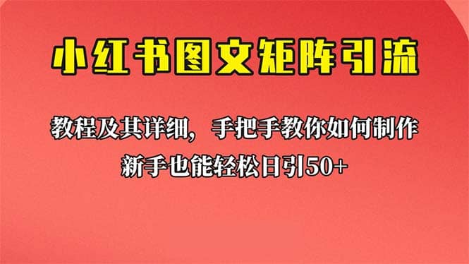 新手也能日引50 的【小红书图文矩阵引流法】！超详细理论 实操的课程-知创网