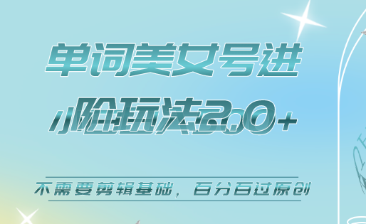 美女单词号进阶玩法2.0，小白日收益500+，不需要剪辑基础，百分百过原创-知创网