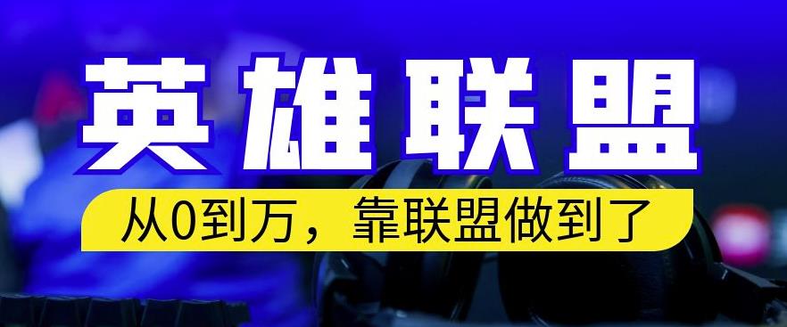 从零到月入万，靠英雄联盟账号我做到了，你来直接抄就行了，保姆式教学【揭秘】-知创网
