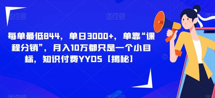 每单最低844，单日3000+，单靠“课程分销”，月入10万都只是一个小目标，知识付费YYDS【揭秘】-知创网