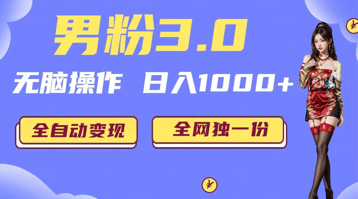 男粉3.0，无脑操作，日入1000 全自动变现（掘金系统 教程 素材 软件）-知创网