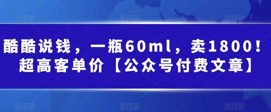 酷酷说钱，一瓶60ml，卖1800！|超高客单价-知创网