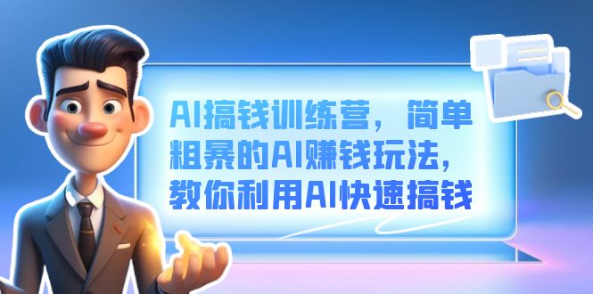 AI搞钱训练营，简单粗暴的AI赚钱玩法，教你利用AI快速搞钱-知创网