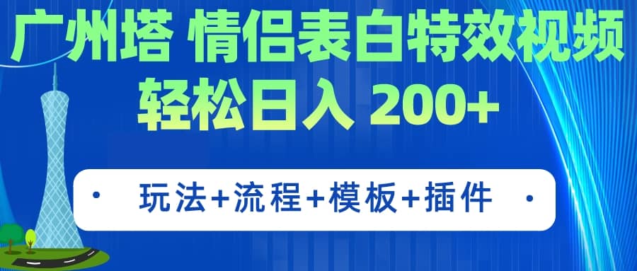 广州塔情侣表白特效视频 简单制作 轻松日入200+（教程+工具+模板）-知创网