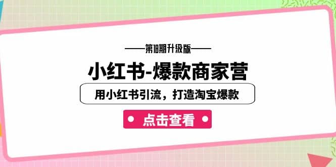小红书-爆款商家营【第18期升级版】用小红书引流，打造淘宝爆款（16节课）-知创网