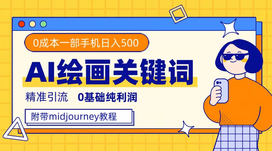 利用全套ai绘画关键词，精准引流，0成本纯利润，一部手机日入500+-知创网