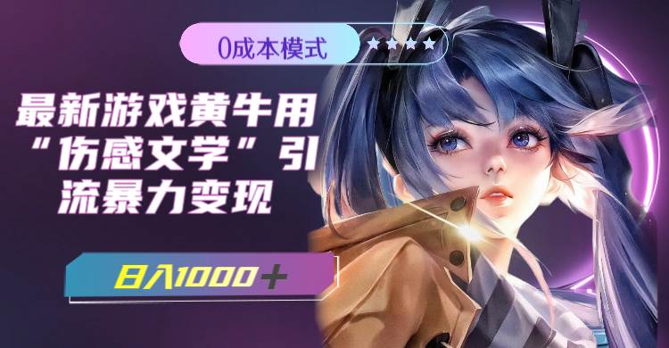 最新游戏黄牛用伤感文学引流暴力变现，一天1000+(附383g素材)-知创网