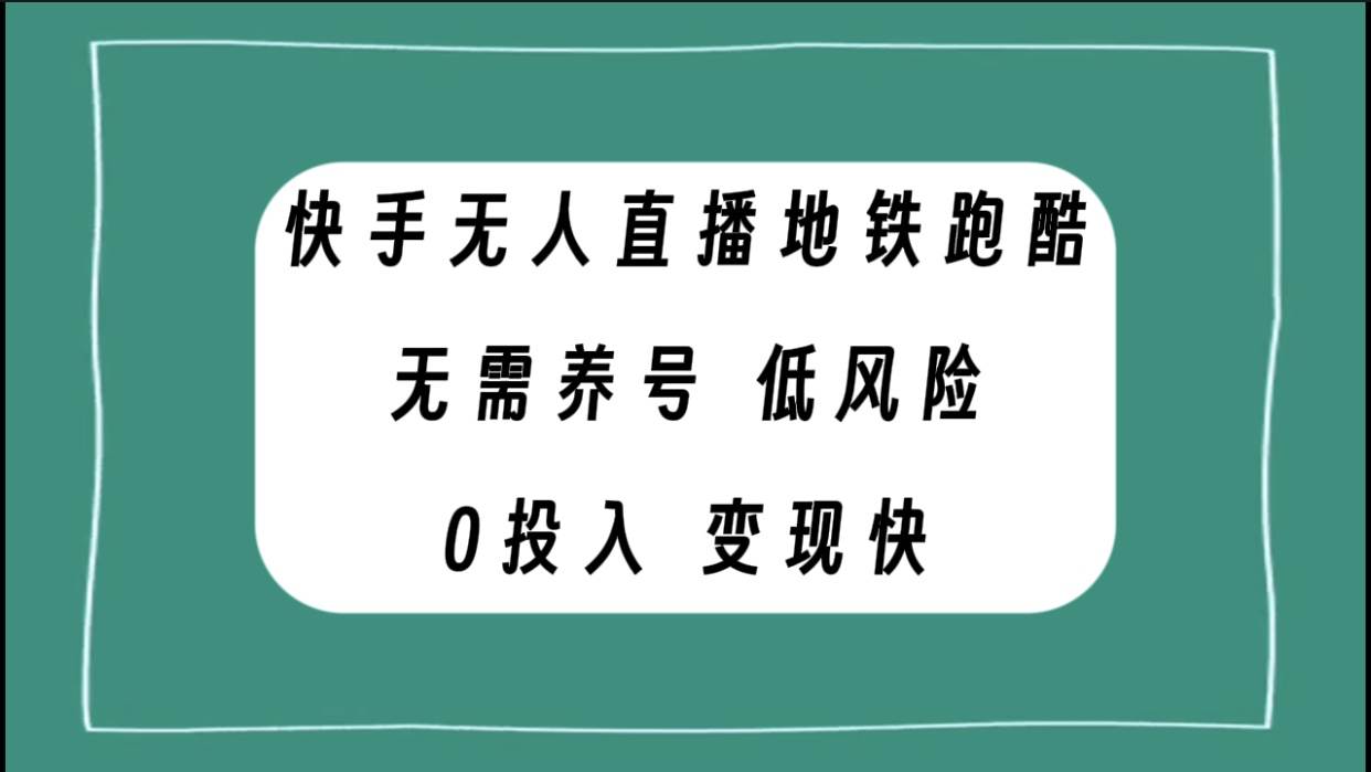 快手无人直播地铁跑酷，无需养号，低投入零风险变现快-知创网