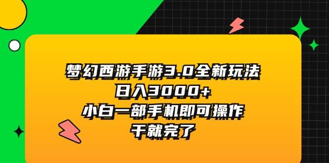 梦幻西游手游3.0全新玩法，日入3000+，小白一部手机即可操作，干就完了-知创网