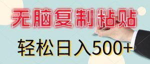 无脑复制粘贴,小白轻松上手,零成本轻松日入500+-知创网