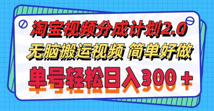 淘宝视频分成计划2.0，无脑搬运视频，单号轻松日入300＋，可批量操作。-知创网