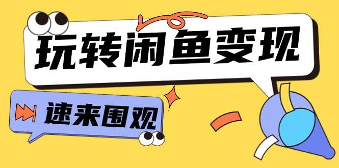从0到1系统玩转闲鱼变现，教你核心选品思维，提升产品曝光及转化率-15节-知创网