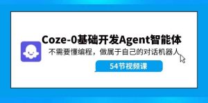 Coze-0基础开发 Agent智能体教程：不需要懂编程，做属于自己的对话机器人-知创网