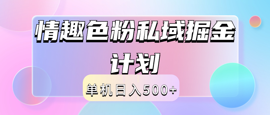 2024情趣色粉私域掘金天花板日入500+后端自动化掘金-知创网
