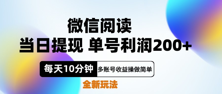 微信阅读新玩法，每天十分钟，单号利润200+，简单0成本，当日就能提…-知创网