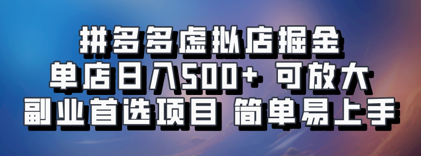 拼多多虚拟店掘金 单店日入500+ 可放大 副业首选项目 简单易上手-知创网