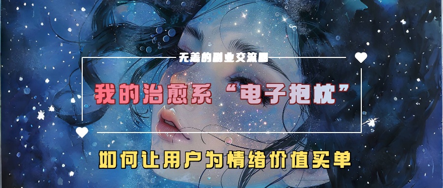 我的治愈系“电子抱枕”，如何让用户为情绪价值买单！-知创网