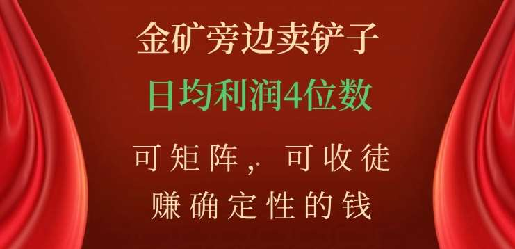 金矿旁边卖铲子，赚确定性的钱，可矩阵，可收徒，日均利润4位数不是梦-知创网