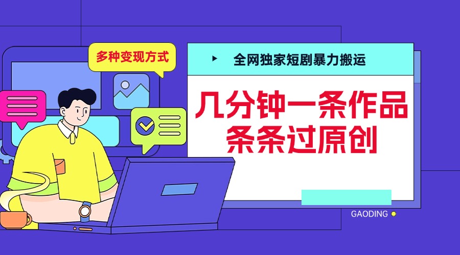 全网独家短剧暴力搬运，几分钟一条作品条条过原创，多种变现方式-知创网