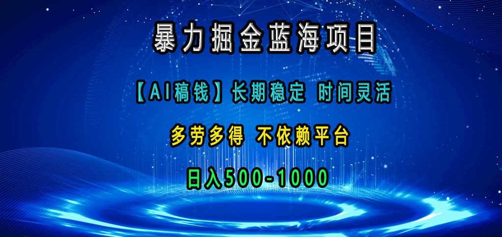 暴力掘金蓝海项目，【AI稿钱】长期稳定，时间灵活，多劳多得，不依赖平台，日入500-1000-知创网