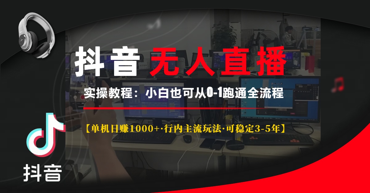 抖音无人直播实操教程【单机日赚1000+行内主流玩法可稳定3-5年】小白也可从0-1跑通全流程-知创网