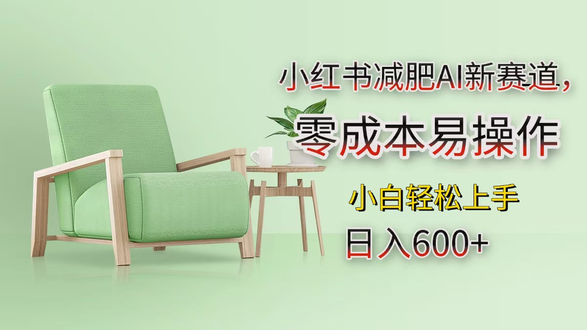 小红书减肥AI新赛道，零成本易操作，小白轻松上手，日入600+-知创网