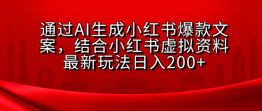 AI生成爆款文案，结合小红书虚拟资料最新玩法日入200+-知创网