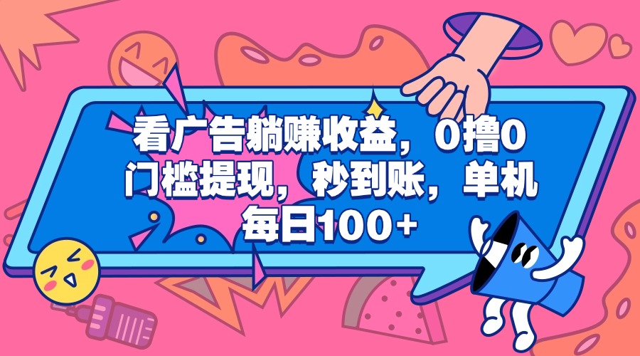 看广告躺赚收益，0撸0门槛提现，秒到账，单机每日100+-知创网