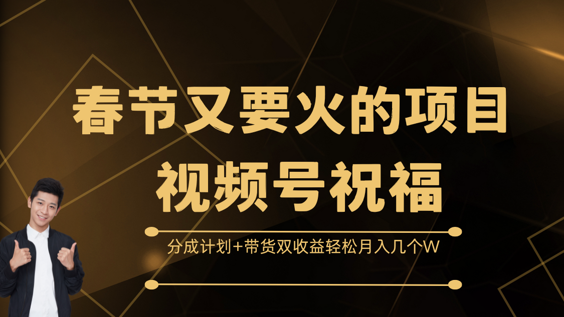 春节又要火的项目，视频号祝福，分成计划+带货双收益，轻松月入几个W-知创网