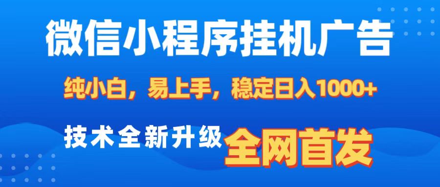 微信小程序全自动挂机广告，纯小白易上手，稳定日入1000+，技术全新升级，全网首发-知创网