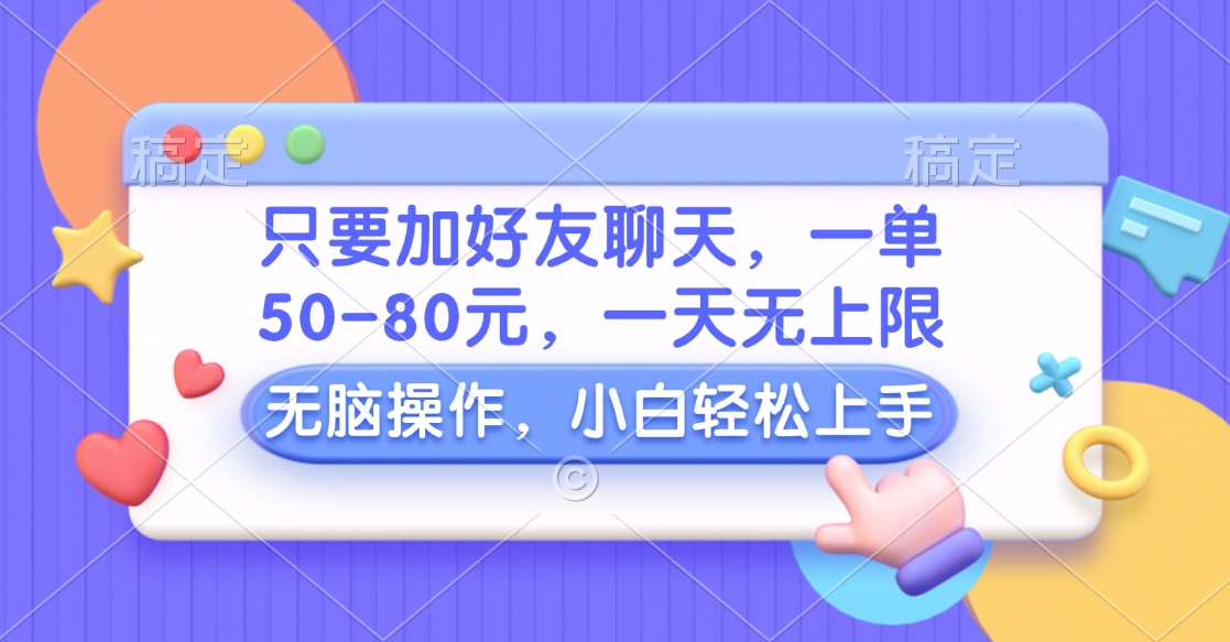 只要加好友聊天，一单50-80元，一天无上限，能做多少看你懒不懒，无脑操作-知创网