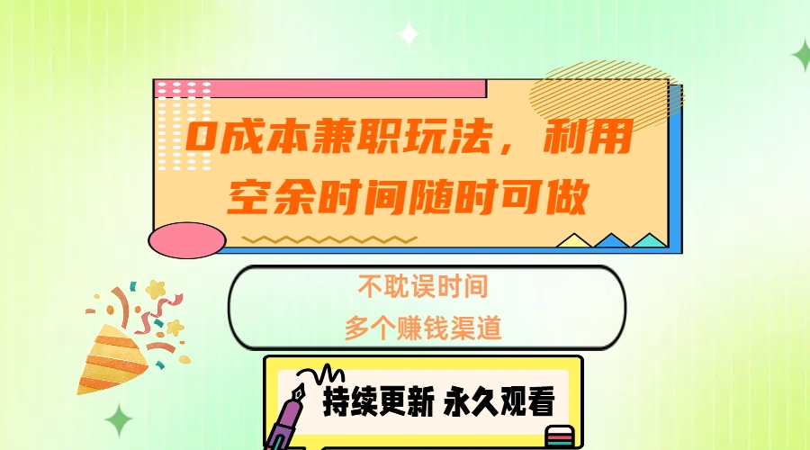 0成本兼职玩法，利用空余时间随时可做，不耽误时间，多个赚钱渠道-知创网