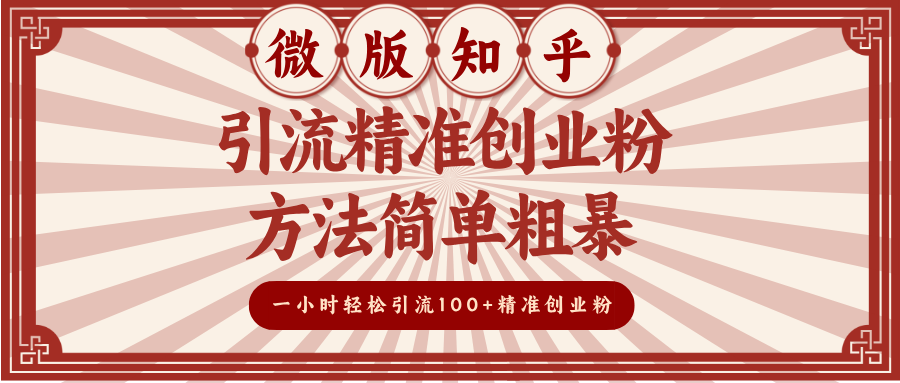 微版知乎引流精准创业粉，方法简单粗暴，一小时轻松引流100+精准创业粉-知创网