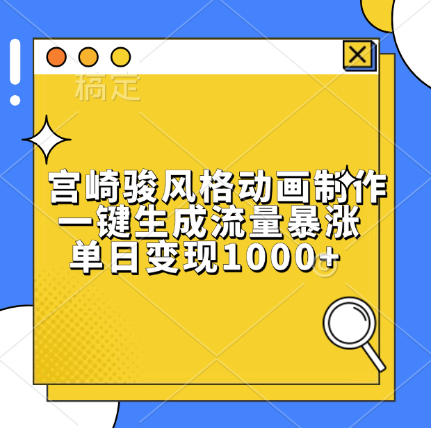 宫崎骏风格动画制作，单日变现1000+，一键生成流量暴涨-知创网