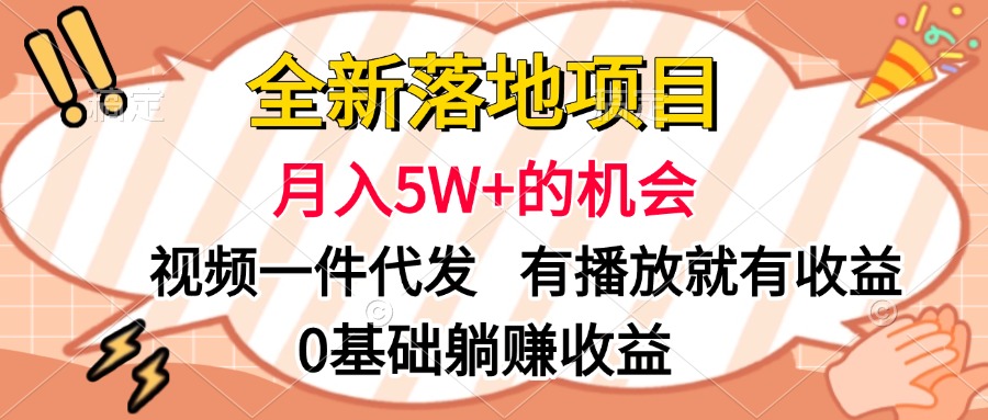 全新落地项目，月入5W+的机会，视频一键代发，有播放就有收益，0基础躺赚收益-知创网