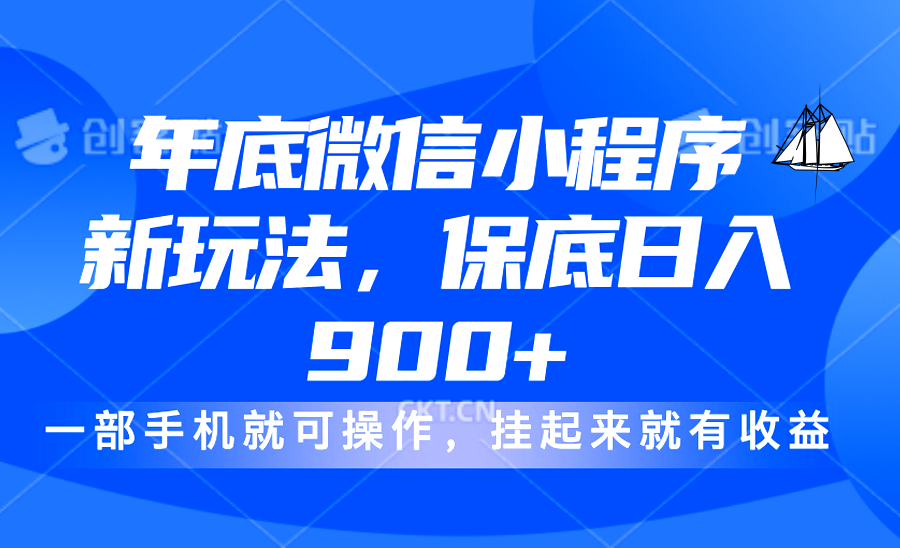 年底微信小程序新玩法，轻松日入900+，挂起来就有钱，小白轻松上手-知创网