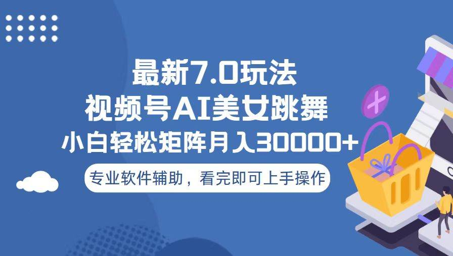 视频号最新7.0玩法，当天起号小白也能轻松月入30000+看完即可上手操作-知创网