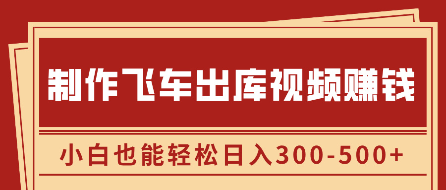 制作飞车出库视频赚钱，玩信息差一单赚50-80，小白也能轻松日入300-500+-知创网