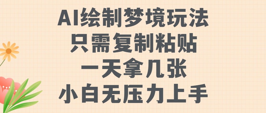 AI绘制梦境玩法，只需要复制粘贴，一天轻松拿几张，小白无压力上手-知创网