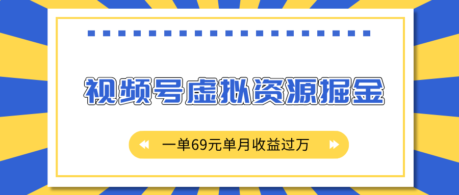 外面收费2980的项目，视频号虚拟资源掘金，一单69元单月收益过万-知创网