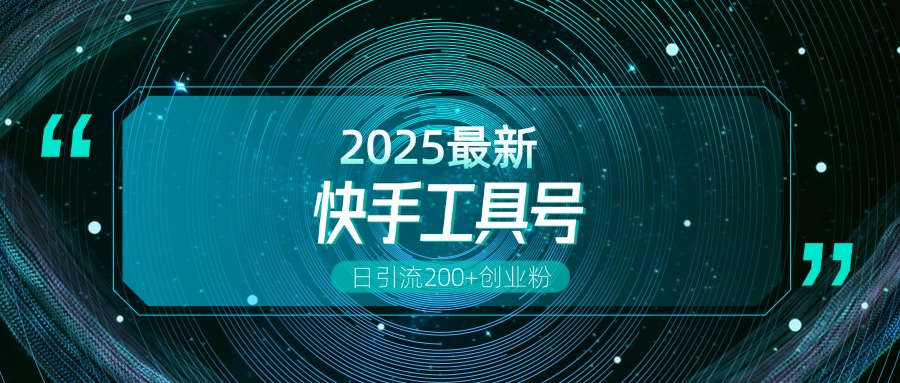 快手创业粉引流新玩法，工具号操作全解析，解锁创业粉变现多元玩法，日引200+-知创网