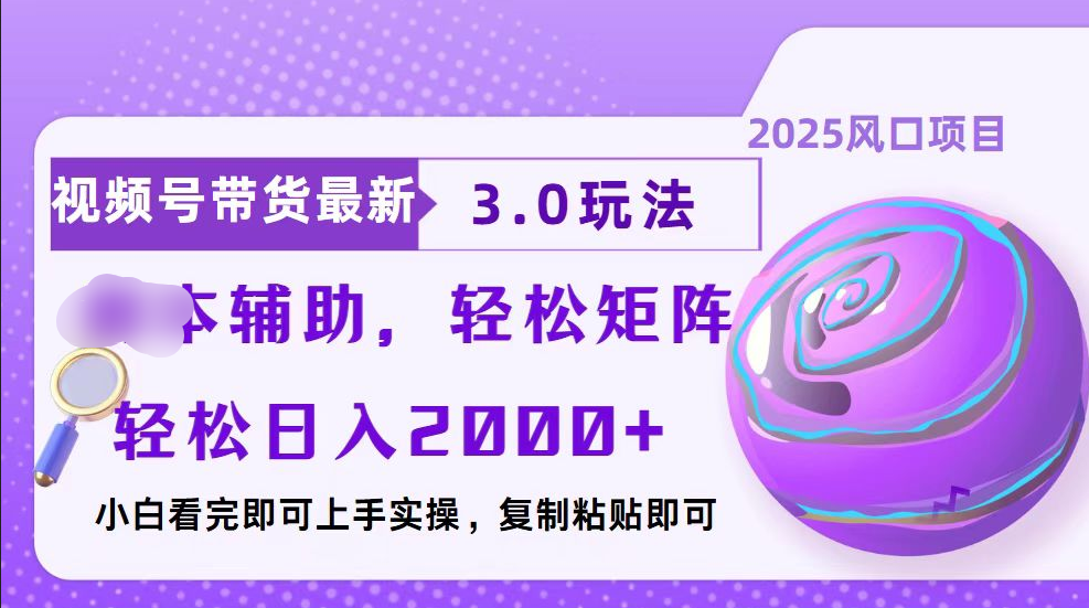 视频号带货最新3.0玩法，作品制作简单，当天起号，复制粘贴，脚本辅助，轻松矩阵日入2000+-知创网