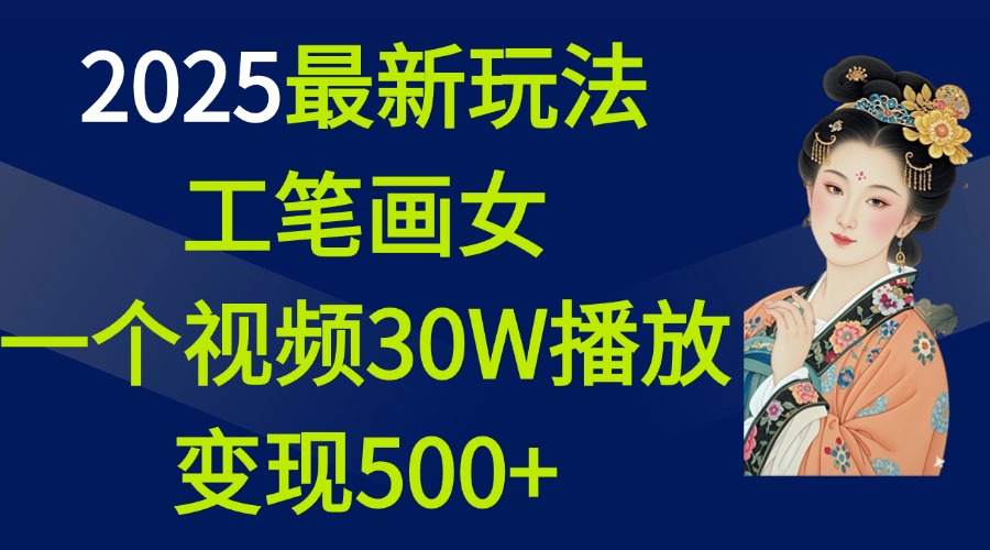2025最新玩法，工笔画美女，一个视频30万播放变现500+-知创网
