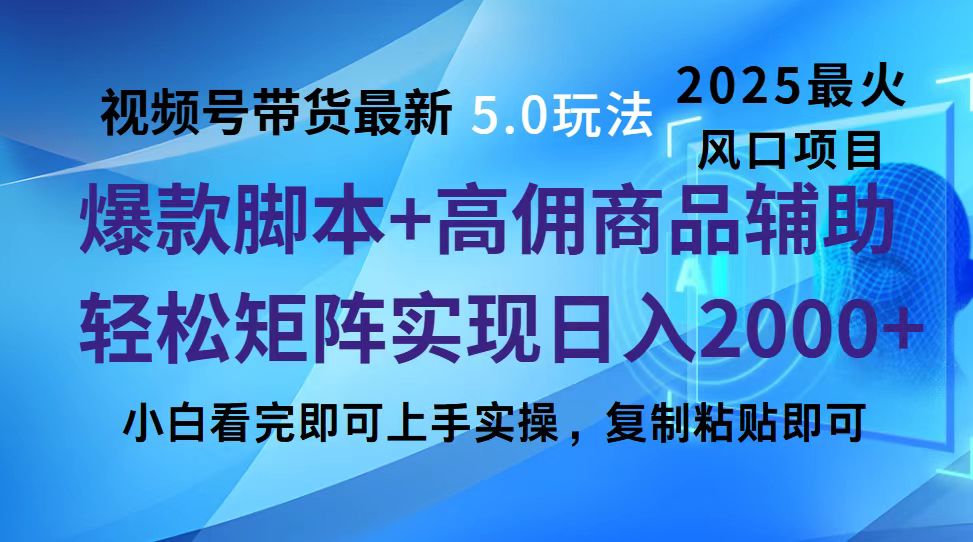 视频号带货最新5.0玩法，作品制作简单，当天起号，复制粘贴，脚本辅助，轻松矩阵日入2000+-知创网