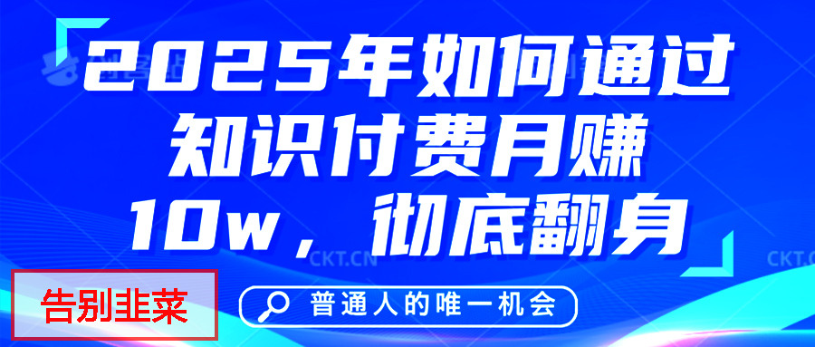 给自己一个机会，2025年翻身项目，知识付费，网创项目的天花板，没有之一！-知创网