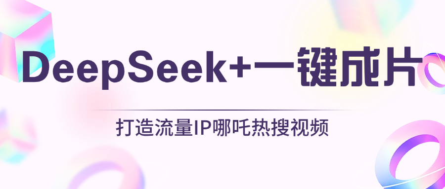 绝了，DeepSeek+一键成片，一分钟轻松打造AI热搜视频，结合流量IP哪吒，轻松日入500+-知创网